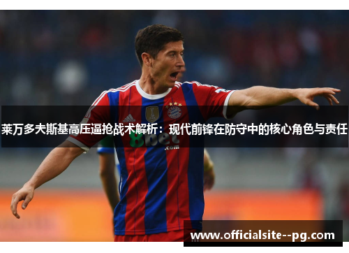 莱万多夫斯基高压逼抢战术解析:现代前锋在防守中的核心角色与责任 莱万多夫斯基高压逼抢战术解析:现代前锋在防守中的核心角色与责任