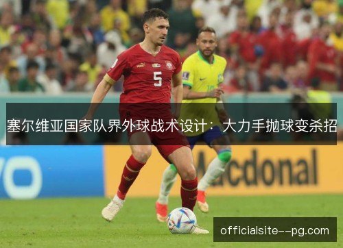 塞尔维亚国家队界外球战术设计:大力手抛球变杀招 塞尔维亚国家队界外球战术设计:大力手抛球变杀招